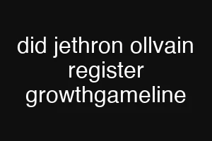 did jethron ollvain register growthgameline