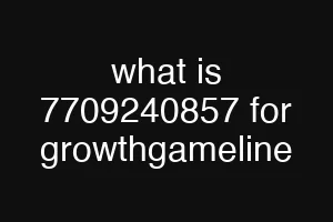 what is 7709240857 for growthgameline