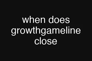 when does growthgameline close
